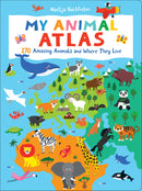My Animal Atlas: 270 Amazing Animals and Where They Live